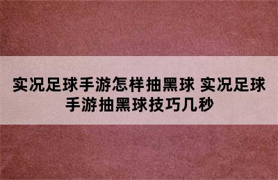 实况足球手游怎样抽黑球 实况足球手游抽黑球技巧几秒